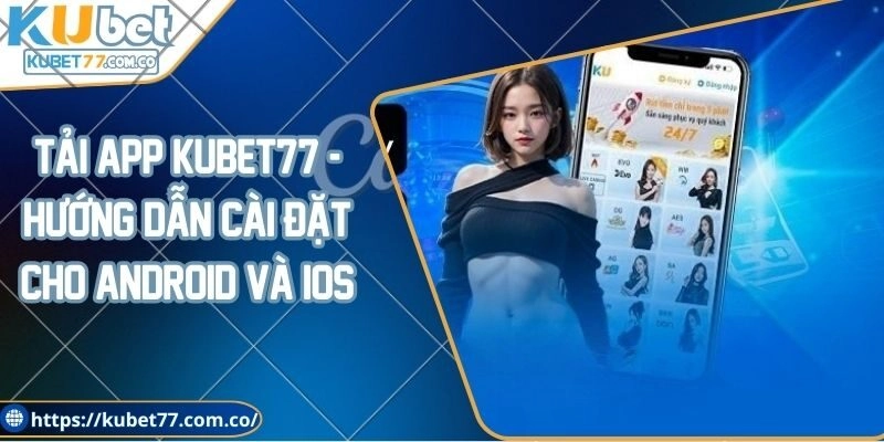 Tải app Kubet77 – Hướng dẫn cài đặt cho Android và iOS